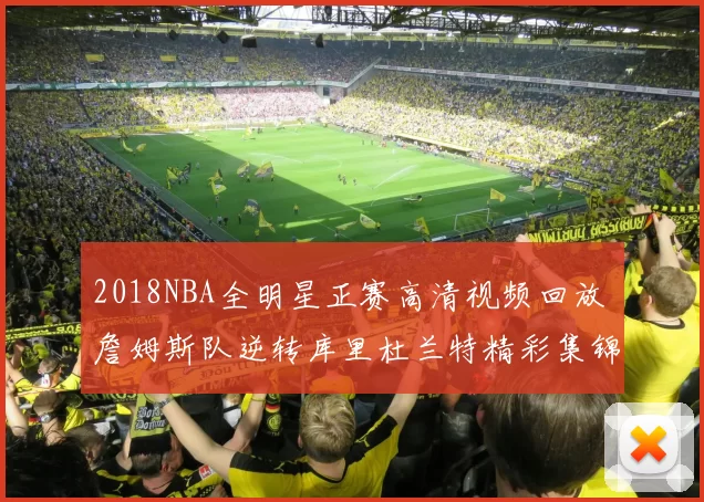 2018NBA全明星正赛高清视频回放 詹姆斯队逆转库里杜兰特精彩集锦全纪录