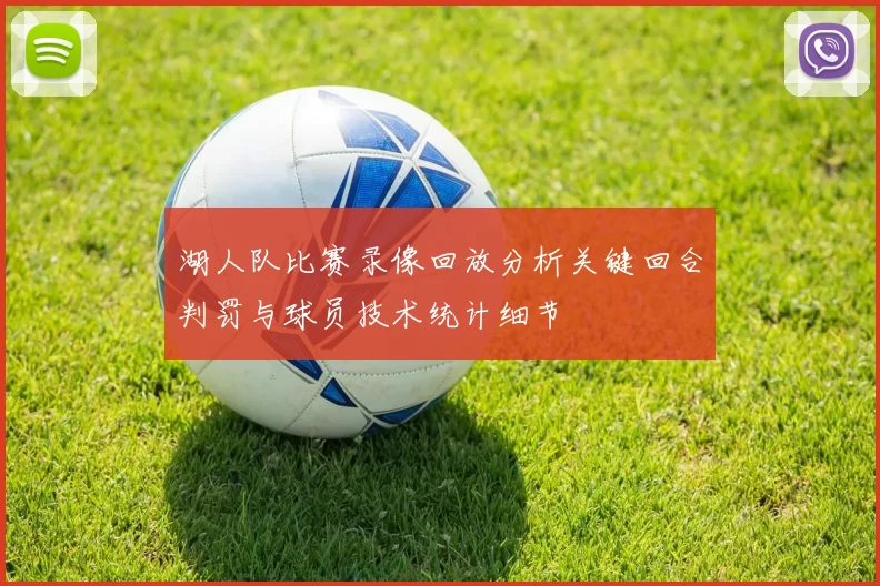 湖人队比赛录像回放分析关键回合判罚与球员技术统计细节