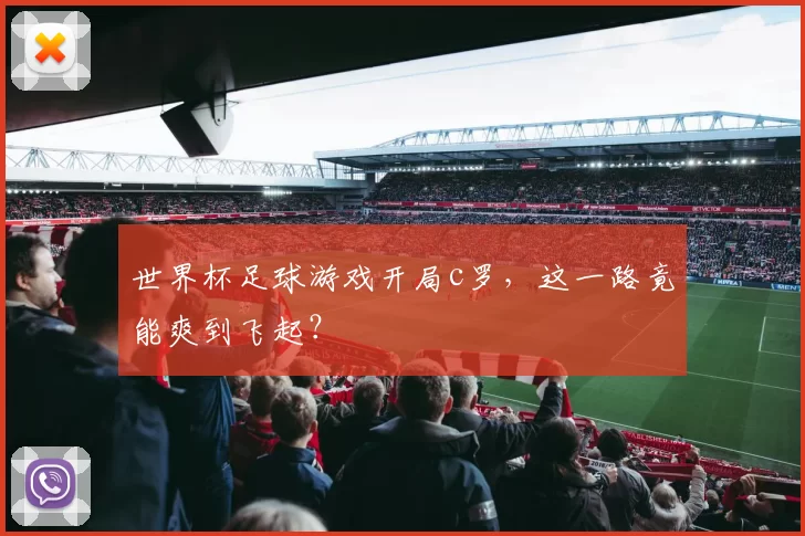世界杯足球游戏开局c罗，这一路竟能爽到飞起？