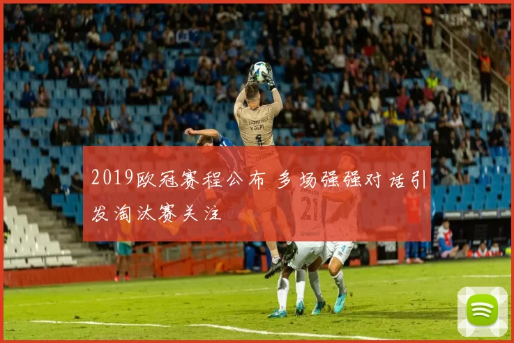 2019欧冠赛程公布 多场强强对话引发淘汰赛关注