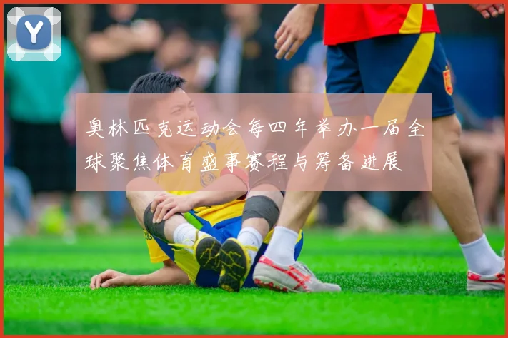 奥林匹克运动会每四年举办一届全球聚焦体育盛事赛程与筹备进展