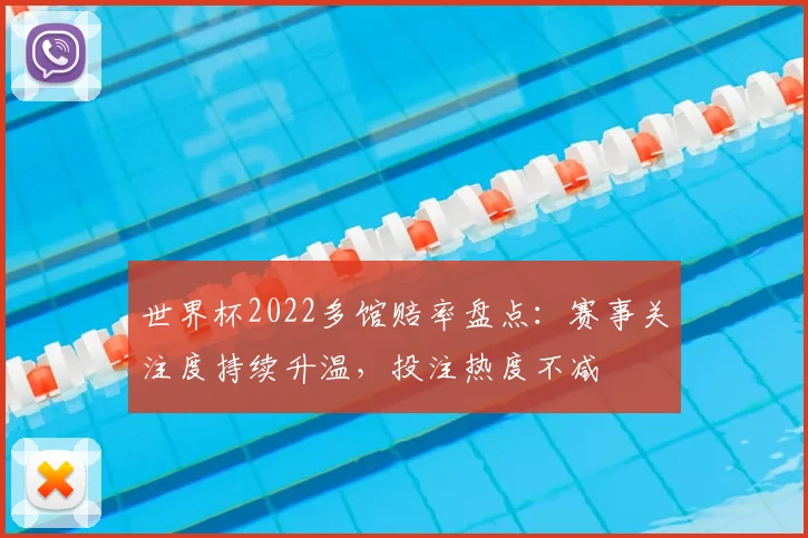 世界杯2022多馆赔率盘点:赛事关注度持续升温,投注热度不减