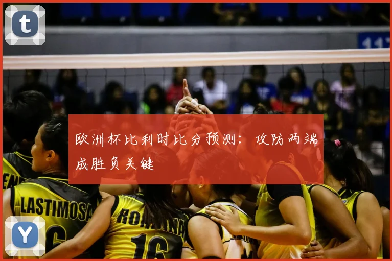 欧洲杯比利时比分预测：攻防两端成胜负关键