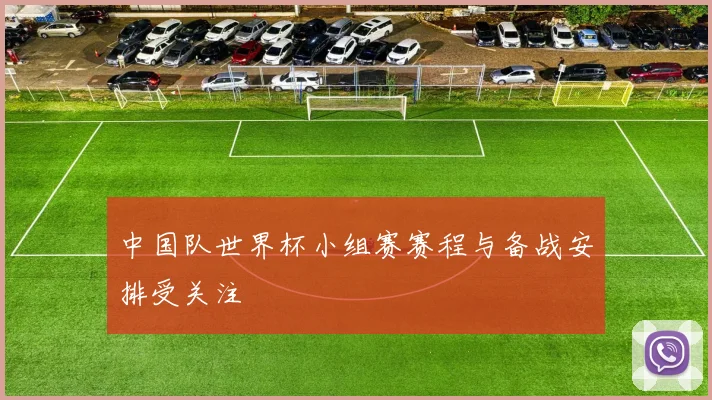 中国队世界杯小组赛赛程与备战安排受关注